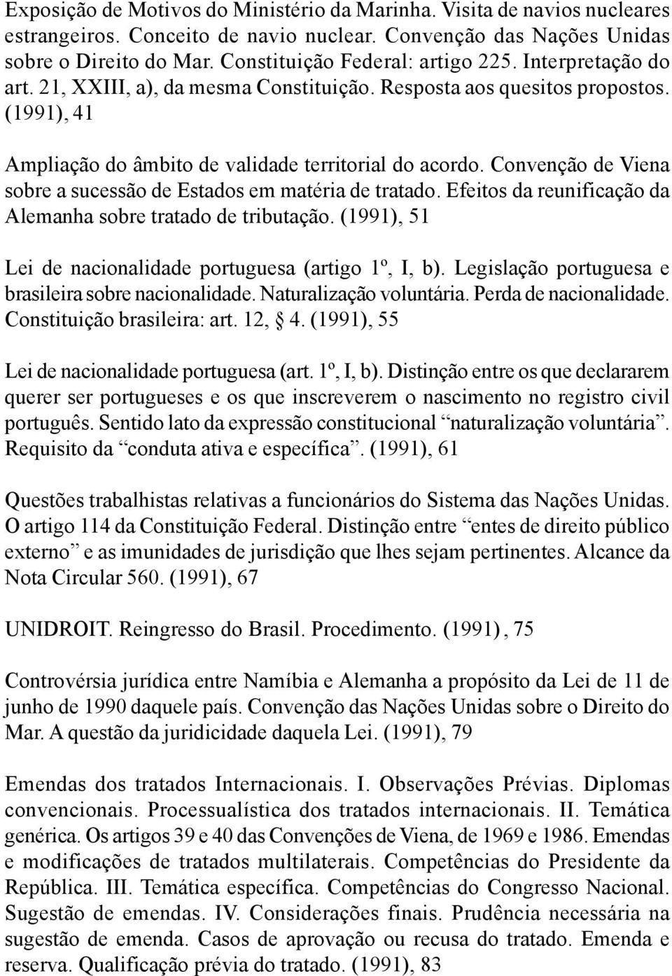 Convenção de Viena sobre a sucessão de Estados em matéria de tratado. Efeitos da reunificação da Alemanha sobre tratado de tributação. (1991), 51 Lei de nacionalidade portuguesa (artigo 1º, I, b).