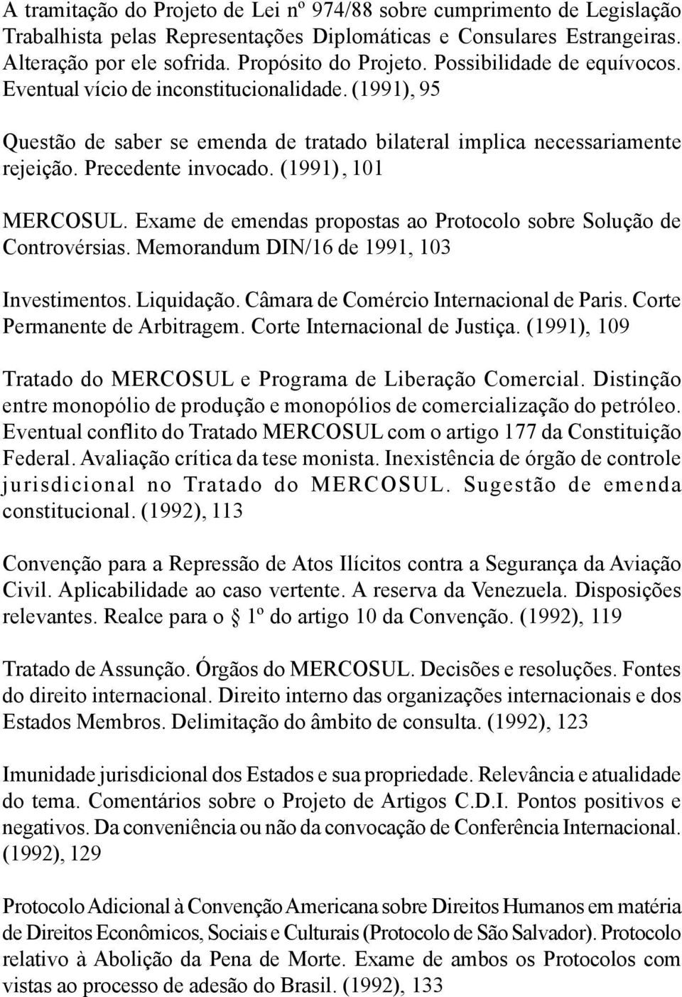 (1991), 101 MERCOSUL. Exame de emendas propostas ao Protocolo sobre Solução de Controvérsias. Memorandum DIN/16 de 1991, 103 Investimentos. Liquidação. Câmara de Comércio Internacional de Paris.