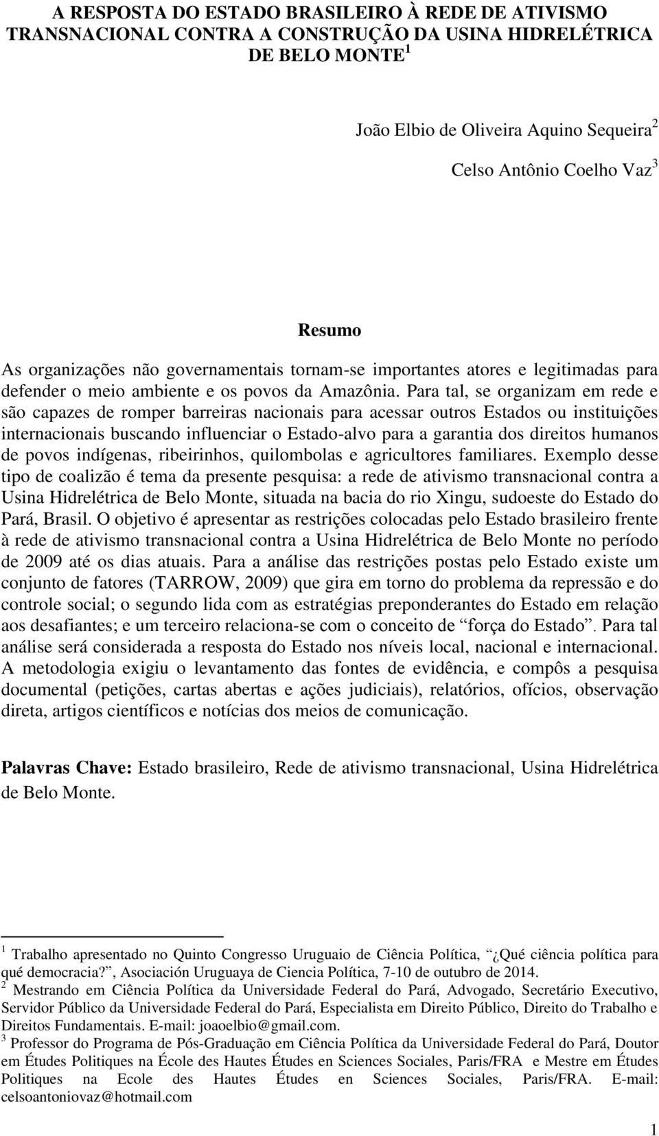 Para tal, se organizam em rede e são capazes de romper barreiras nacionais para acessar outros Estados ou instituições internacionais buscando influenciar o Estado-alvo para a garantia dos direitos