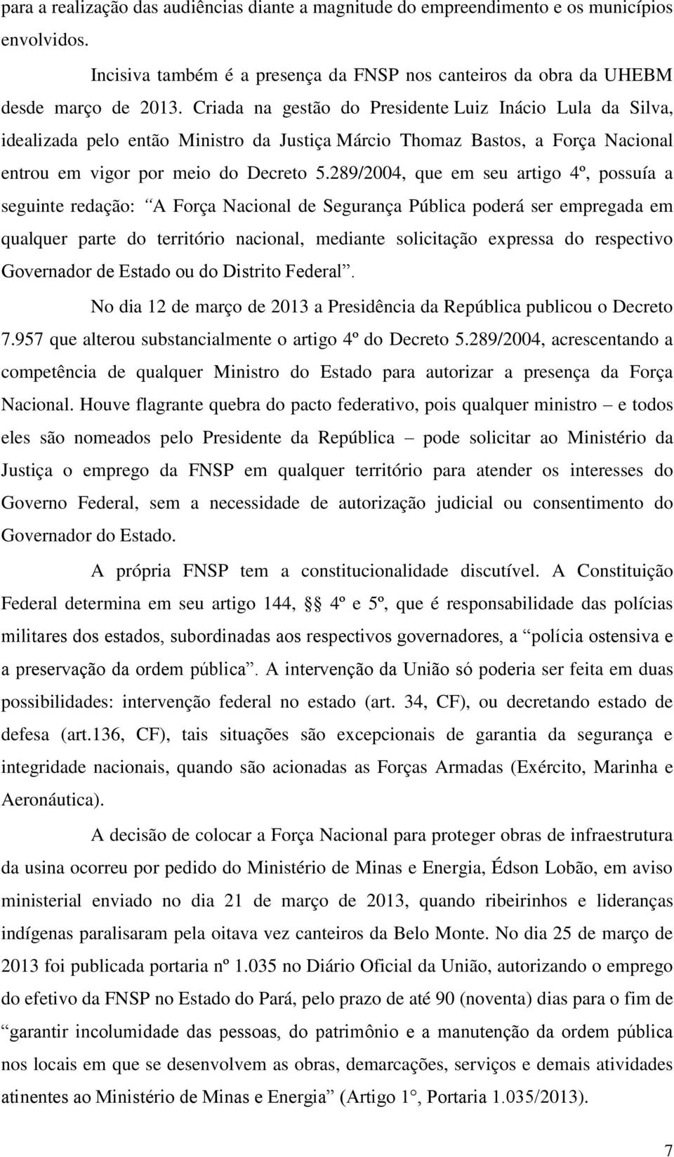 289/2004, que em seu artigo 4º, possuía a seguinte redação: A Força Nacional de Segurança Pública poderá ser empregada em qualquer parte do território nacional, mediante solicitação expressa do