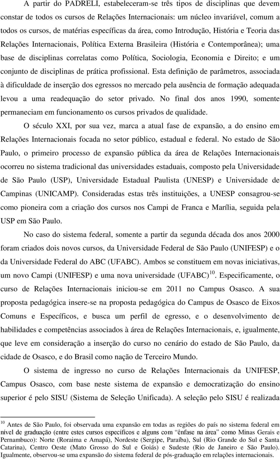 e Direito; e um conjunto de disciplinas de prática profissional.