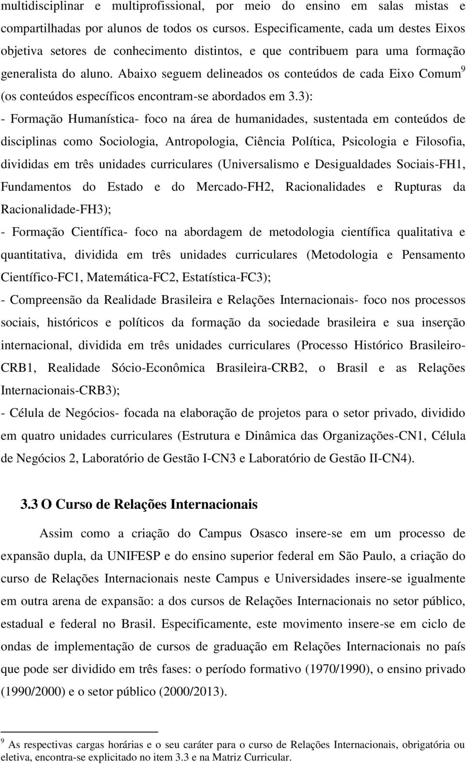 Abaixo seguem delineados os conteúdos de cada Eixo Comum 9 (os conteúdos específicos encontram-se abordados em 3.