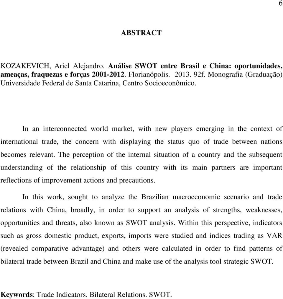 In an interconnected world market, with new players emerging in the context of international trade, the concern with displaying the status quo of trade between nations becomes relevant.