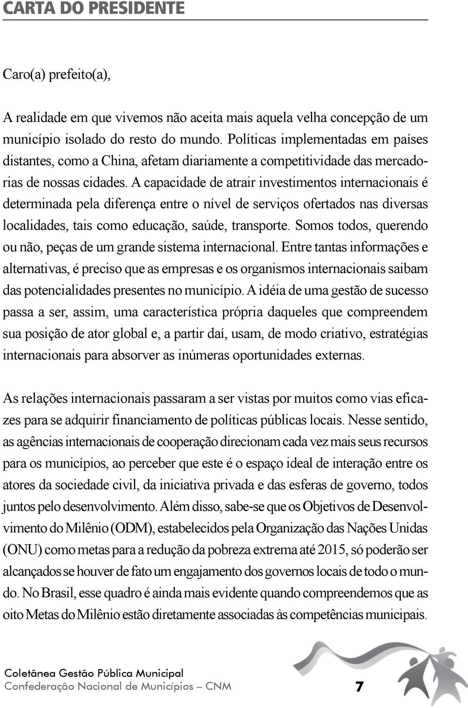 A capacidade de atrair investimentos internacionais é determinada pela diferença entre o nível de serviços ofertados nas diversas localidades, tais como educação, saúde, transporte.