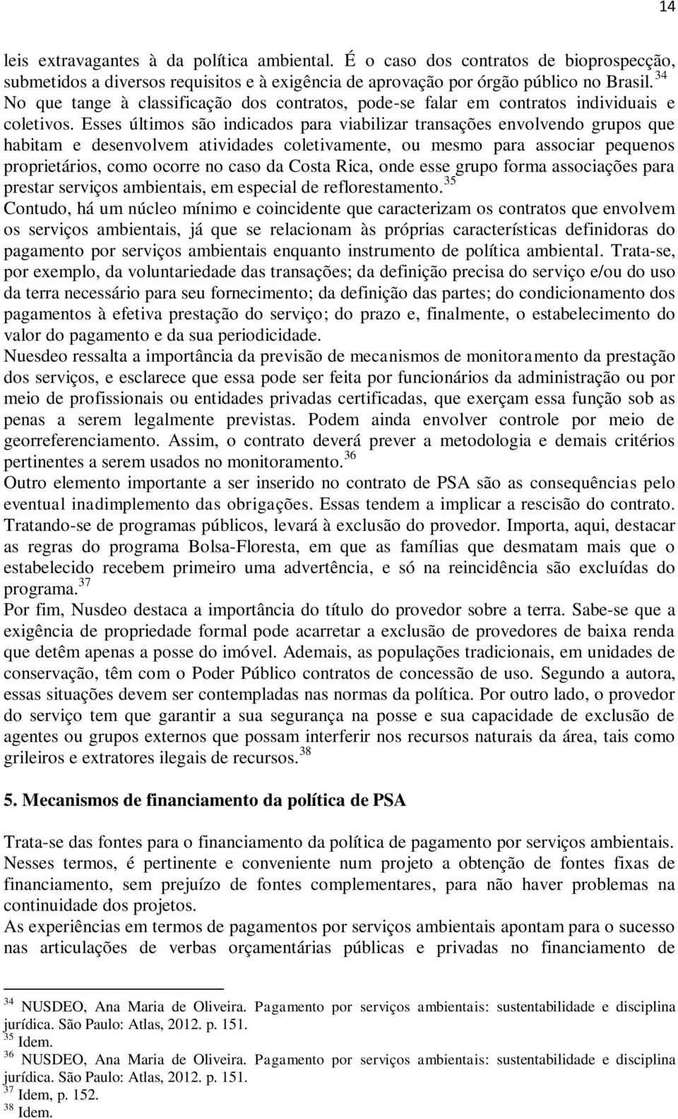 Esses últimos são indicados para viabilizar transações envolvendo grupos que habitam e desenvolvem atividades coletivamente, ou mesmo para associar pequenos proprietários, como ocorre no caso da