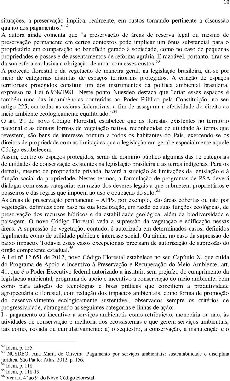 benefício gerado à sociedade, como no caso de pequenas propriedades e posses e de assentamentos de reforma agrária.