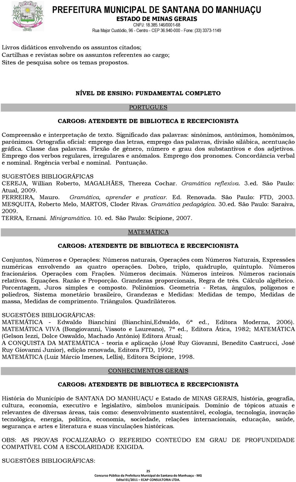 Significado das palavras: sinônimos, antônimos, homônimos, parônimos. Ortografia oficial: emprego das letras, emprego das palavras, divisão silábica, acentuação gráfica. Classe das palavras.