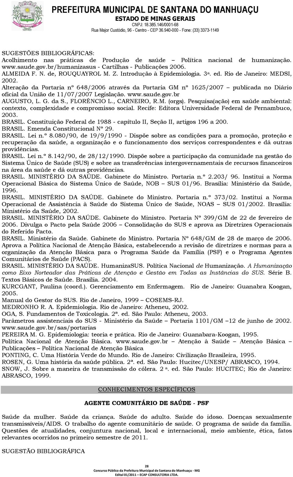 www.saude.gov.br AUGUSTO, L. G. da S., FLORÊNCIO L., CARNEIRO, R.M. (orgs). Pesquisa(ação) em saúde ambiental: contexto, complexidade e compromisso social.