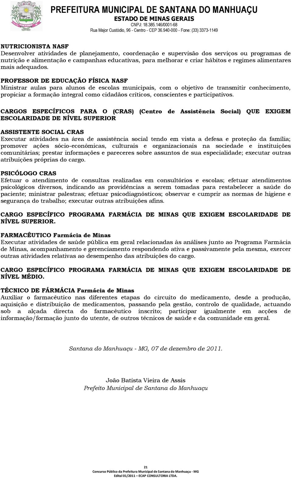 PROFESSOR DE EDUCAÇÃO FÍSICA NASF Ministrar aulas para alunos de escolas municipais, com o objetivo de transmitir conhecimento, propiciar a formação integral como cidadãos críticos, conscientes e