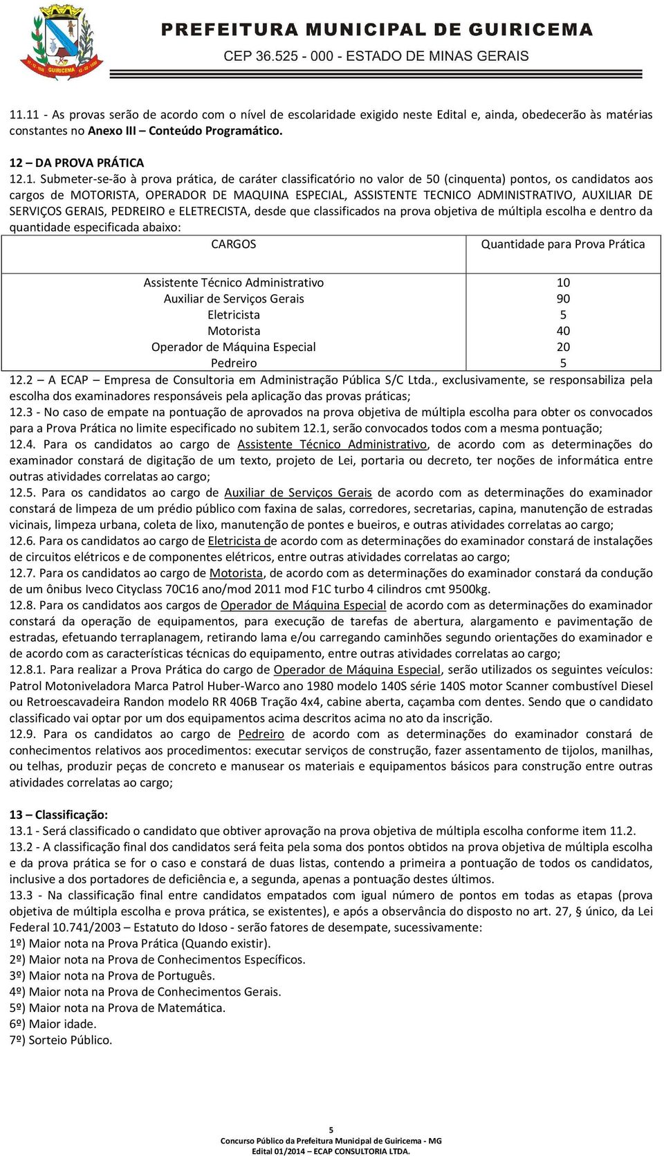 AUXILIAR DE SERVIÇOS GERAIS, PEDREIRO e ELETRECISTA, desde que classificados na prova objetiva de múltipla escolha e dentro da quantidade especificada abaixo: CARGOS Quantidade para Prova Prática