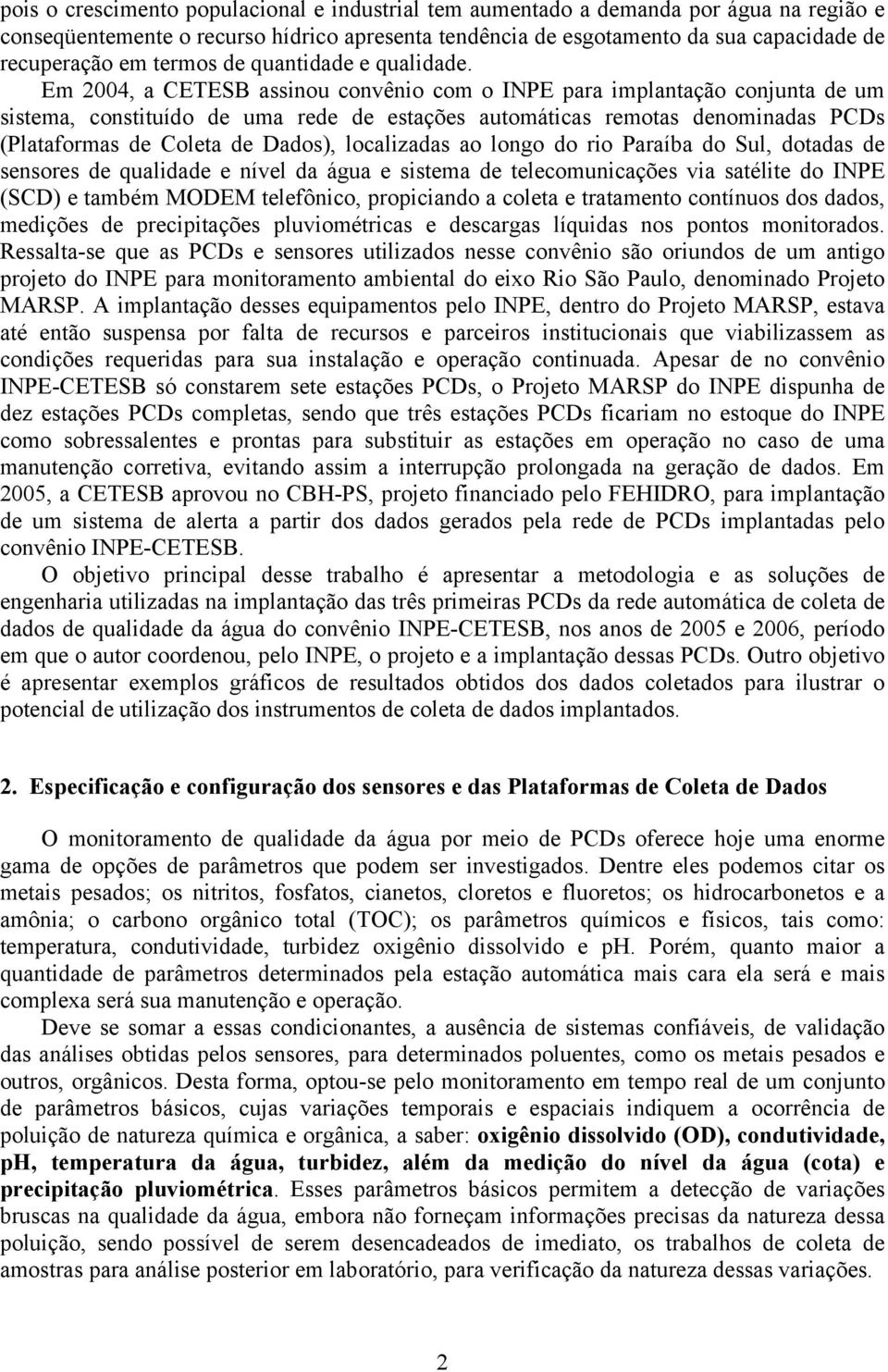 Em 2004, a CETESB assinou convênio com o INPE para implantação conjunta de um sistema, constituído de uma rede de estações automáticas remotas denominadas PCDs (Plataformas de Coleta de Dados),