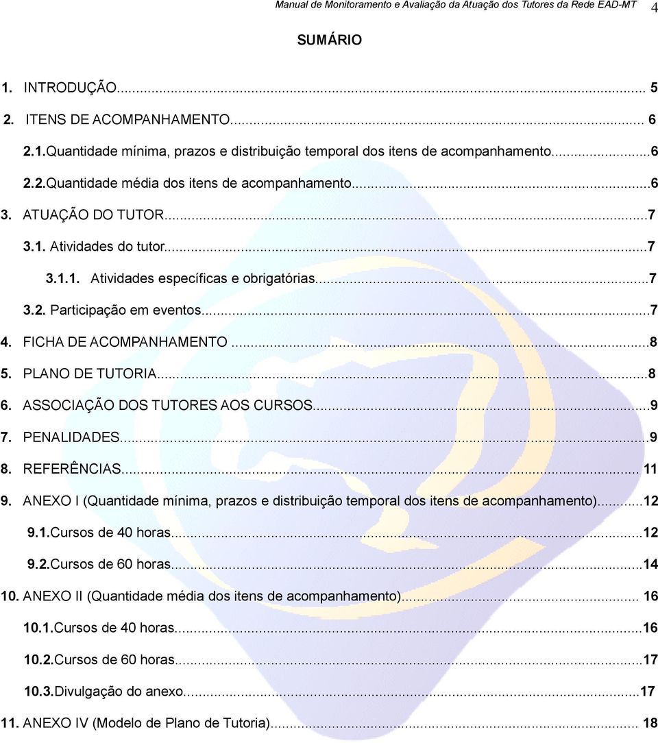 ASSOCIAÇÃO DOS TUTORES AOS CURSOS...9 7. PENALIDADES...9 8. REFERÊNCIAS... 11 9. ANEXO I (Quantidade mínima, prazos e distribuição temporal dos itens de acompanhamento)...12 9.1.Cursos de 40 horas.