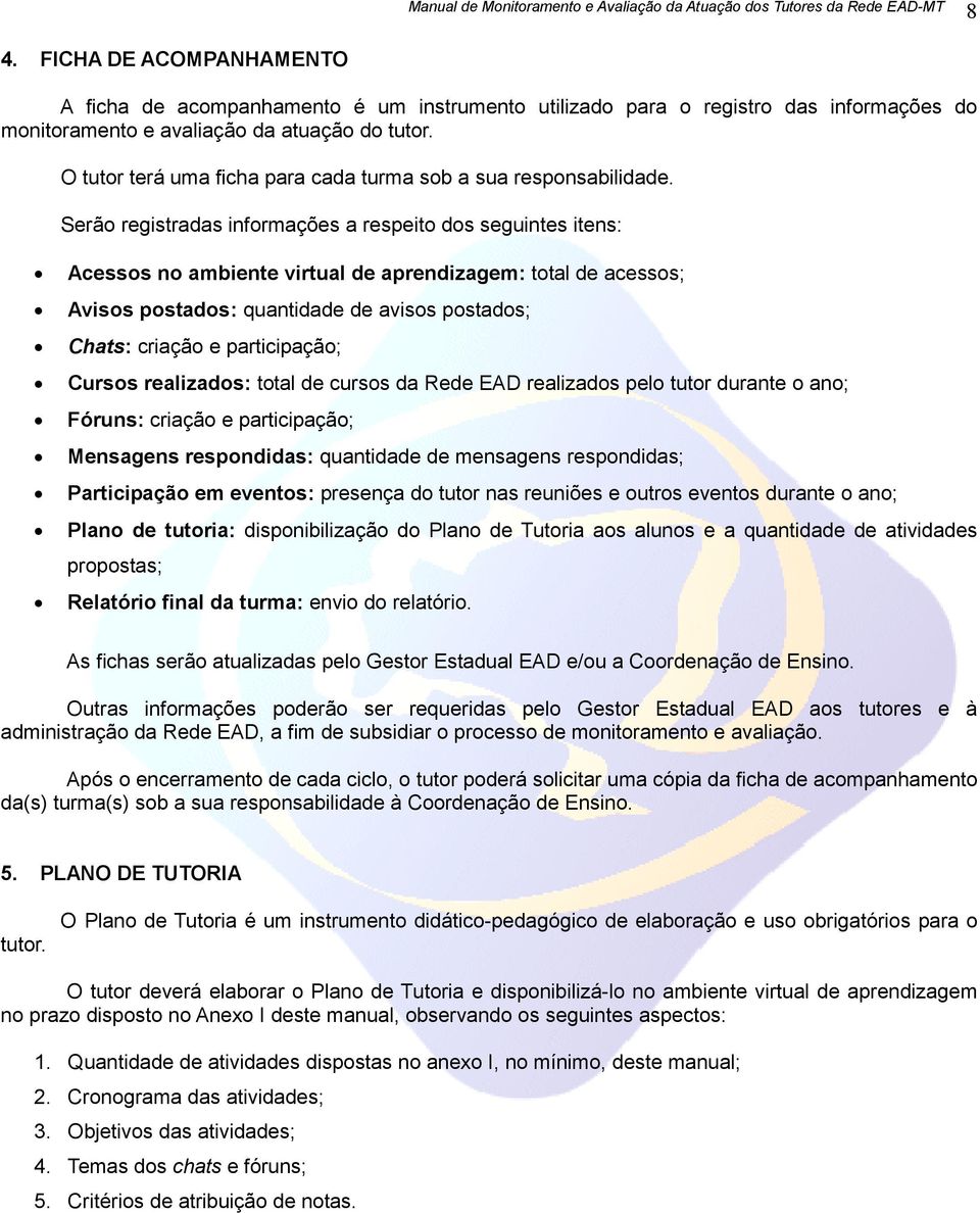 Serão registradas informações a respeito dos seguintes itens: Acessos no ambiente virtual de aprendizagem: total de acessos; Avisos postados: quantidade de avisos postados; Chats: criação e