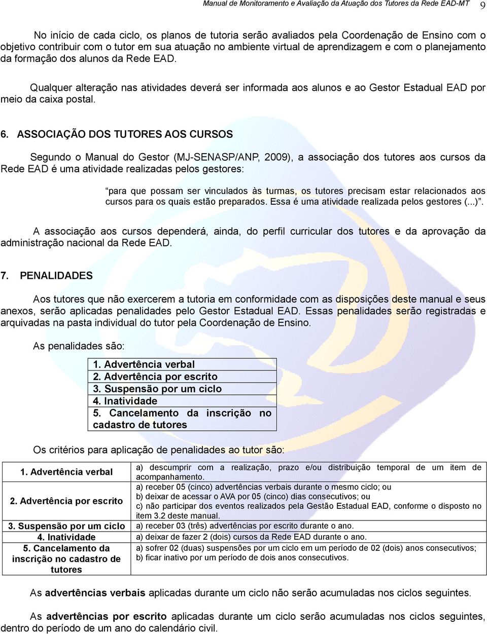 ASSOCIAÇÃO DOS TUTORES AOS CURSOS Segundo o Manual do Gestor (MJ-SENASP/ANP, 2009), a associação dos tutores aos cursos da Rede EAD é uma atividade realizadas pelos gestores: para que possam ser