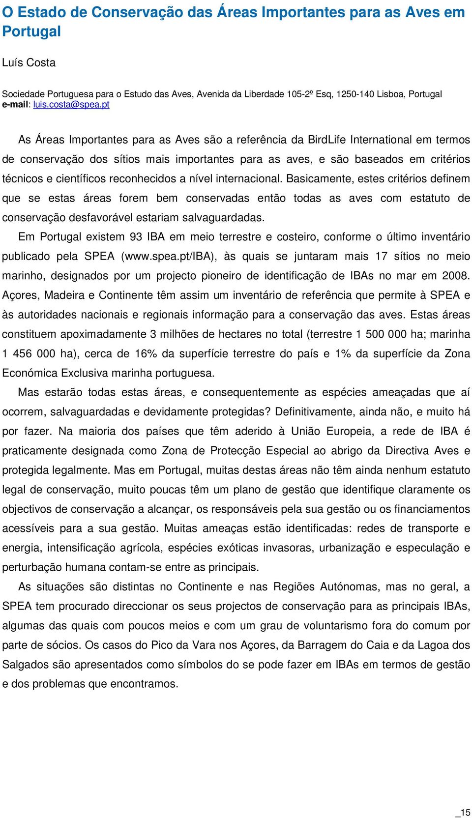 pt As Áreas Importantes para as Aves são a referência da BirdLife International em termos de conservação dos sítios mais importantes para as aves, e são baseados em critérios técnicos e científicos