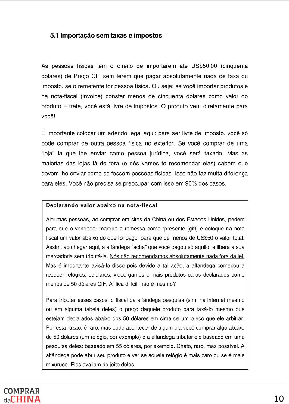 O produto vem diretamente para você! É importante colocar um adendo legal aqui: para ser livre de imposto, você só pode comprar de outra pessoa física no exterior.