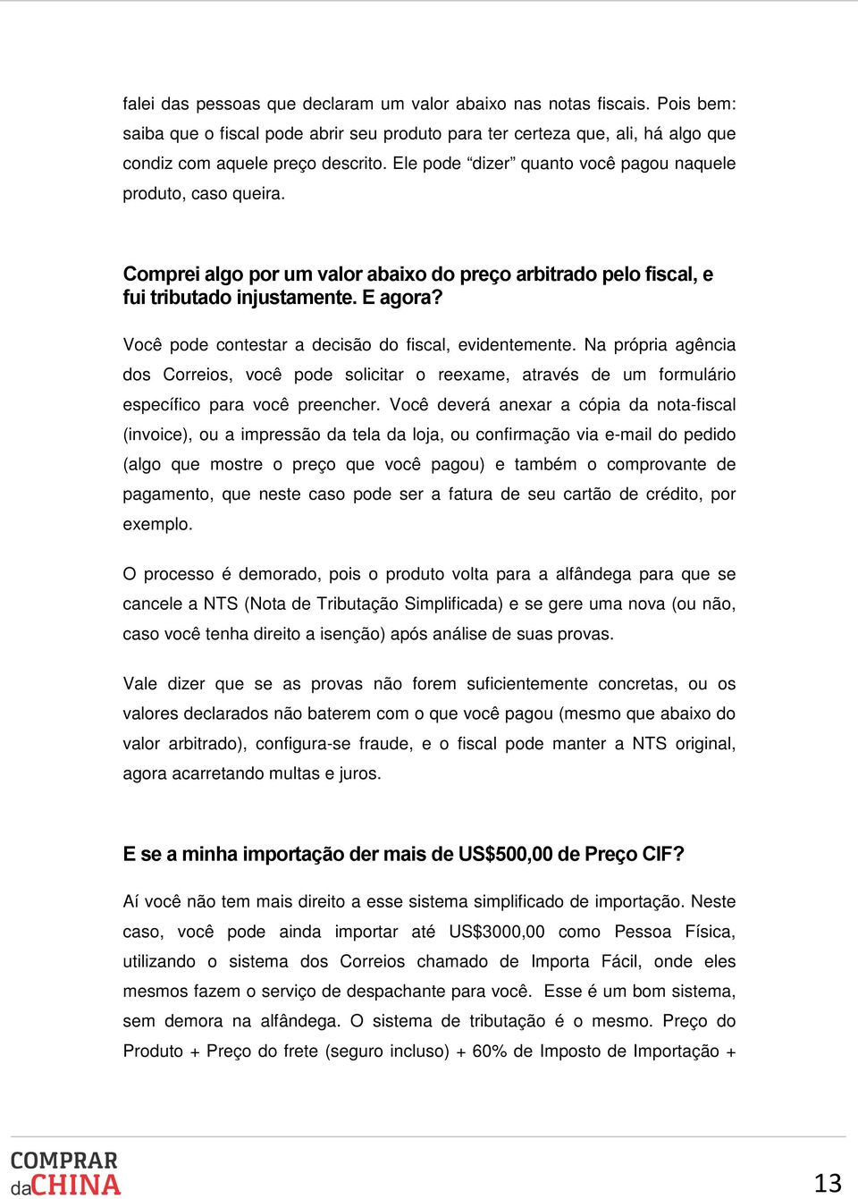 Você pode contestar a decisão do fiscal, evidentemente. Na própria agência dos Correios, você pode solicitar o reexame, através de um formulário específico para você preencher.