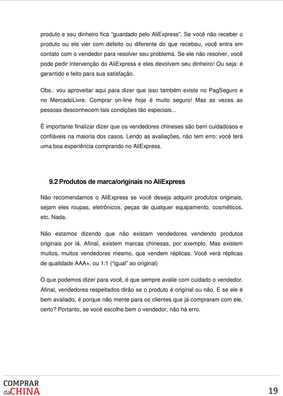 Se ele não resolver, você pode pedir intervenção do AliExpress e eles devolvem seu dinheiro! Ou seja: é garantido e feito para sua satisfação. Obs.