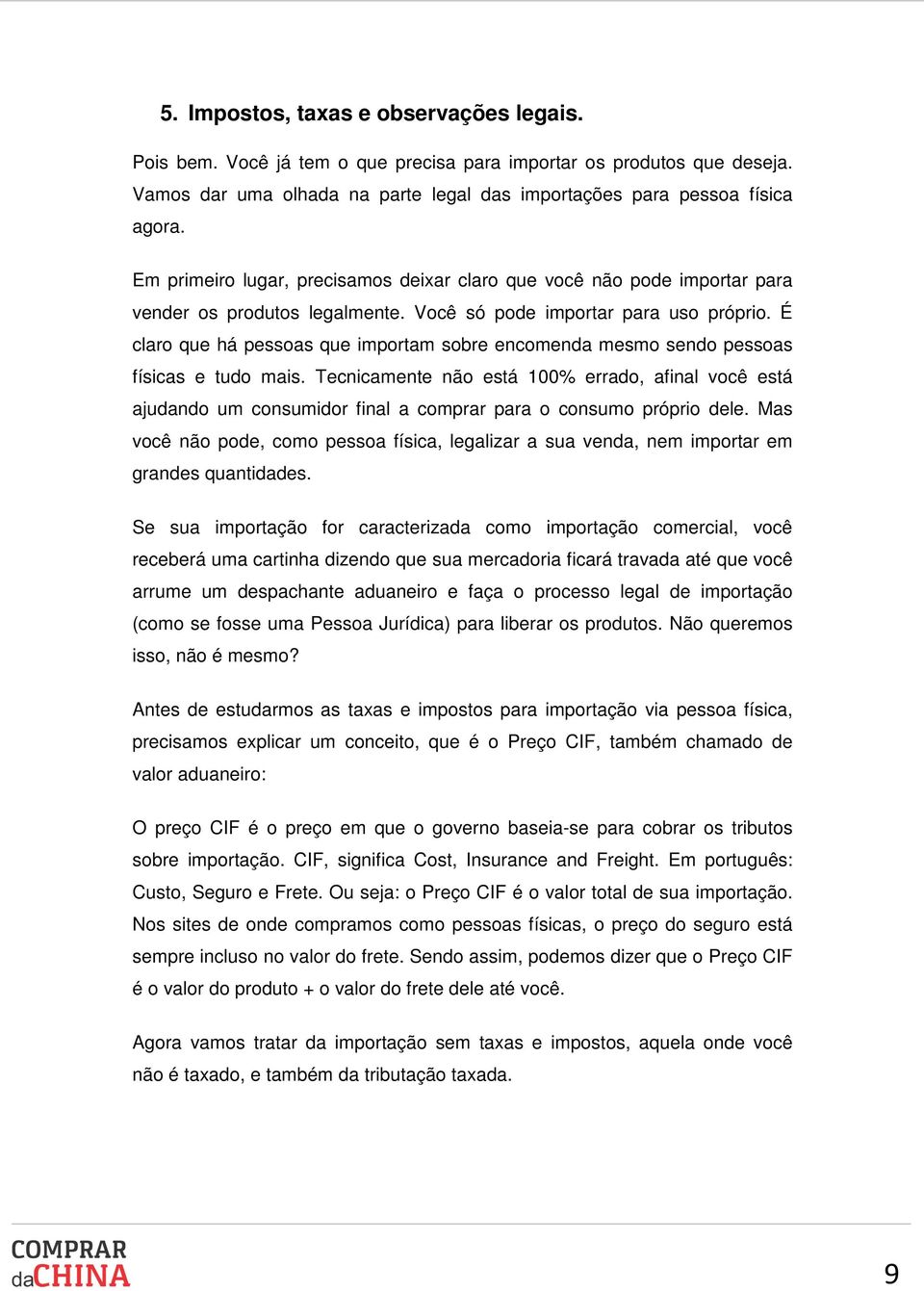 É claro que há pessoas que importam sobre encomenda mesmo sendo pessoas físicas e tudo mais.