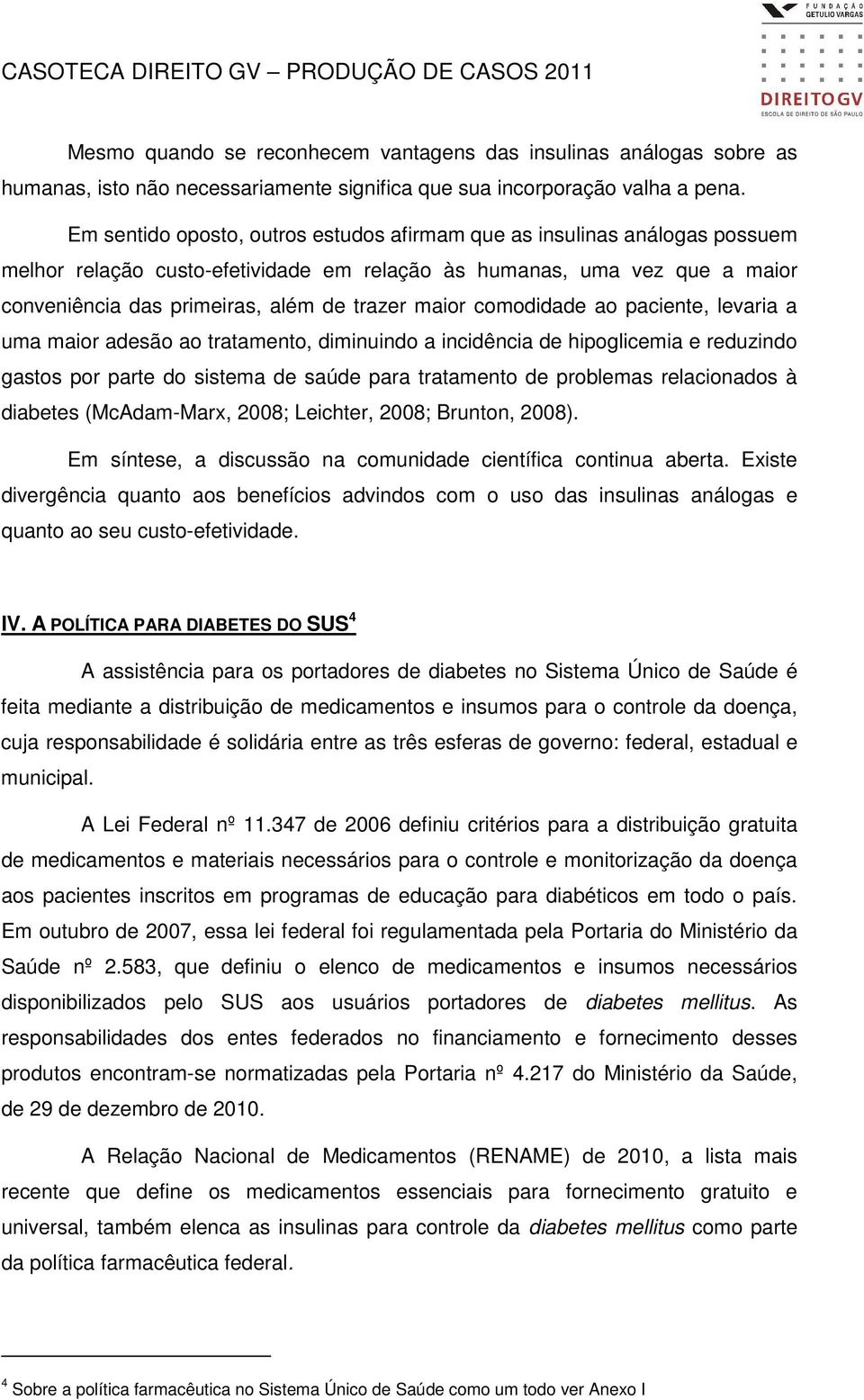 maior comodidade ao paciente, levaria a uma maior adesão ao tratamento, diminuindo a incidência de hipoglicemia e reduzindo gastos por parte do sistema de saúde para tratamento de problemas