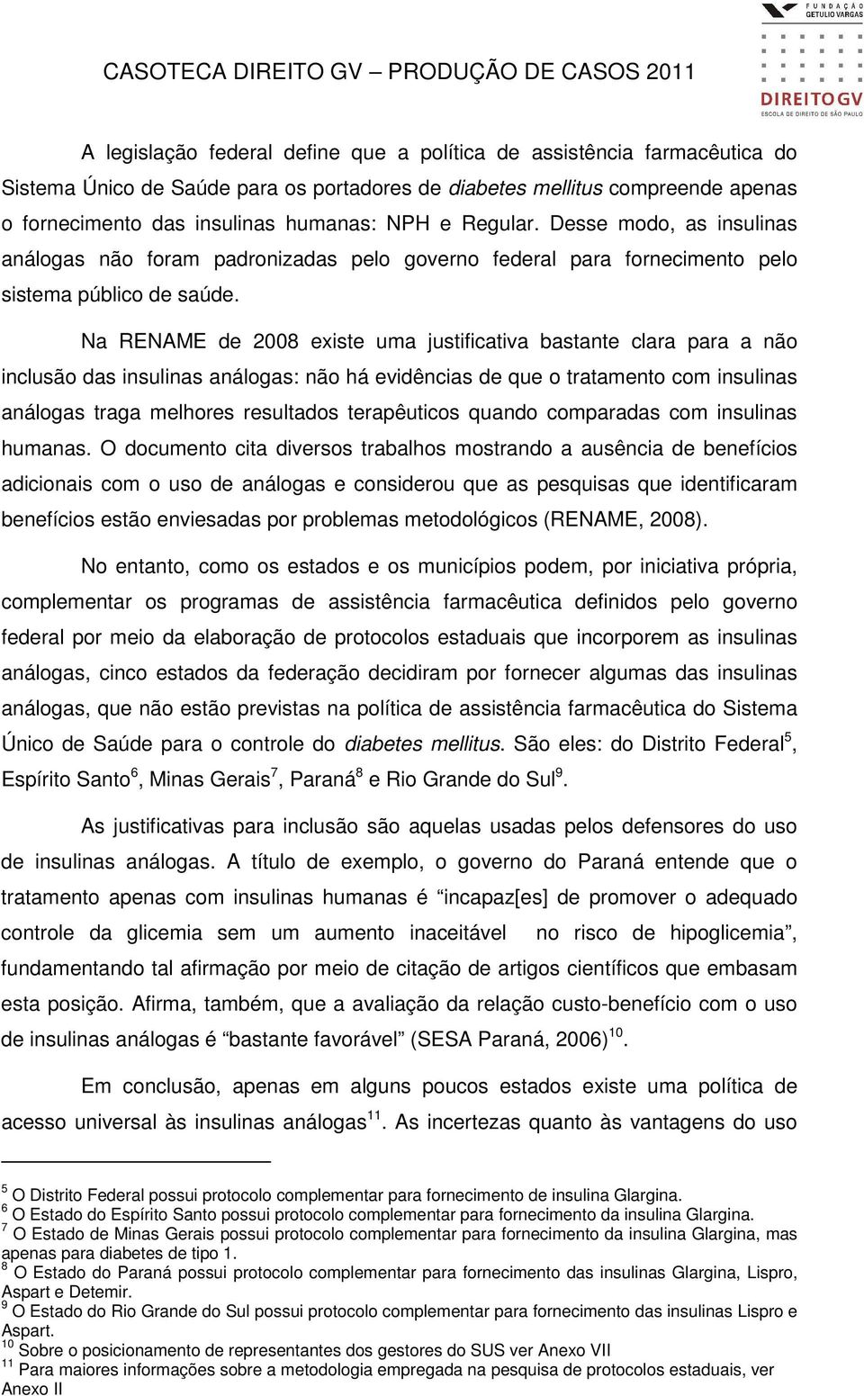 Na RENAME de 2008 existe uma justificativa bastante clara para a não inclusão das insulinas análogas: não há evidências de que o tratamento com insulinas análogas traga melhores resultados