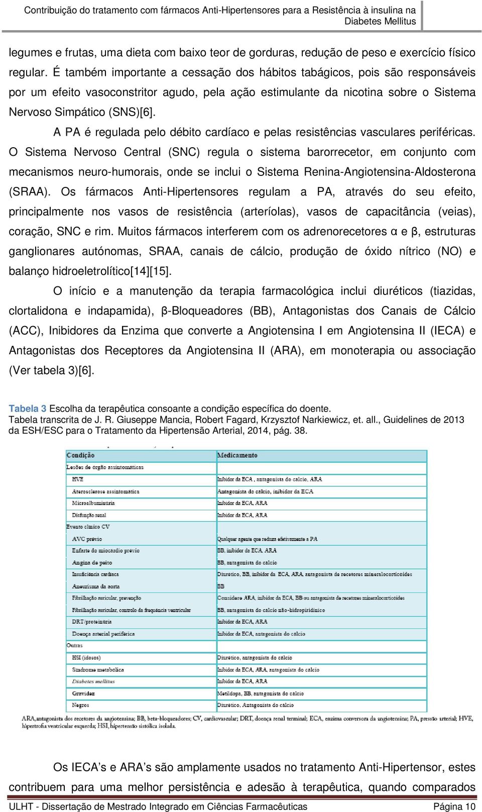 A PA é regulada pelo débito cardíaco e pelas resistências vasculares periféricas.