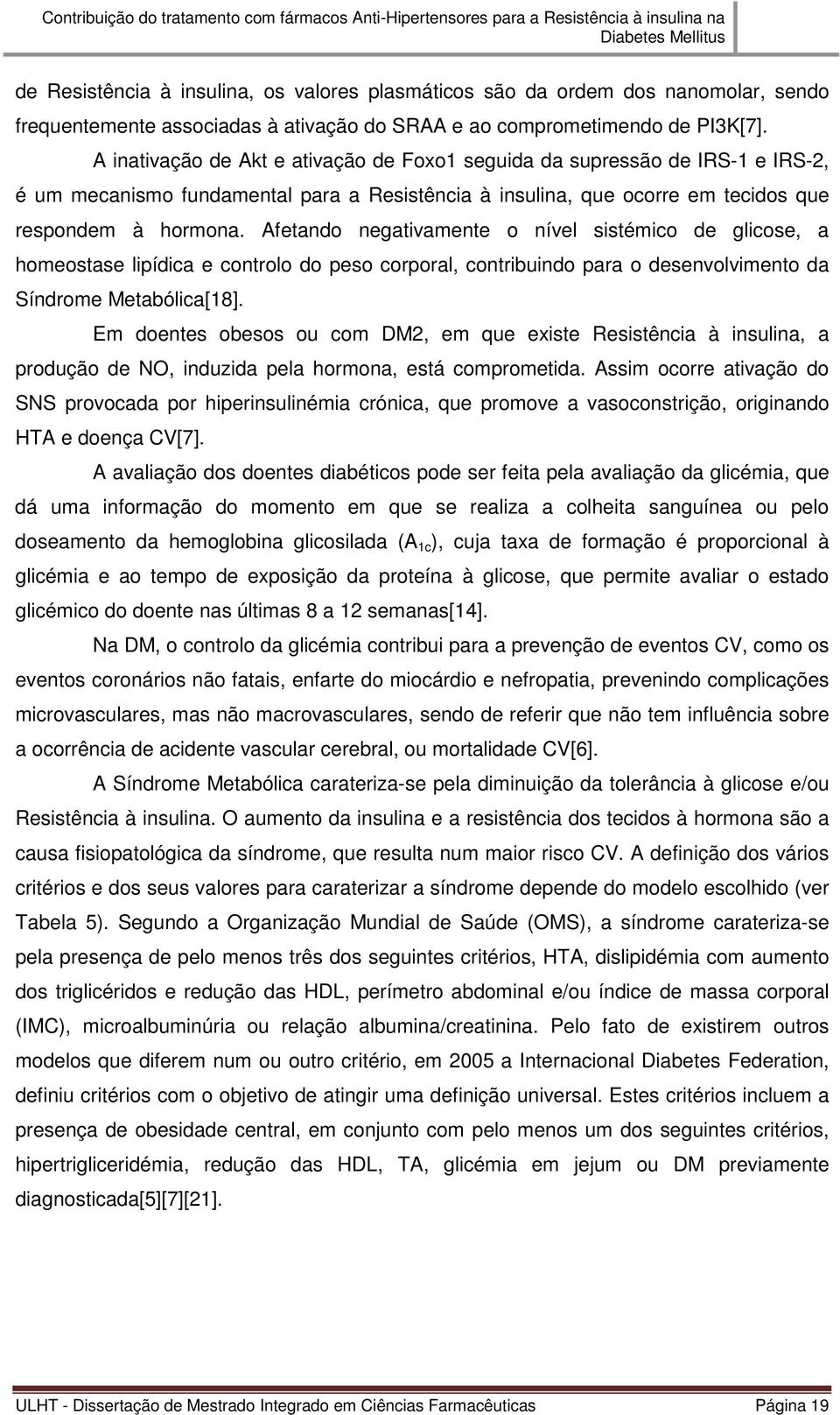 Afetando negativamente o nível sistémico de glicose, a homeostase lipídica e controlo do peso corporal, contribuindo para o desenvolvimento da Síndrome Metabólica[18].