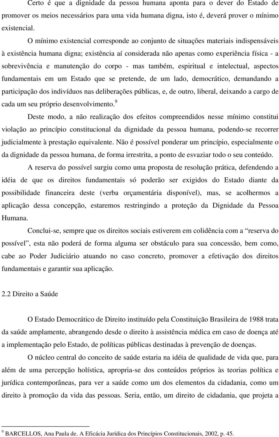 manutenção do corpo - mas também, espiritual e intelectual, aspectos fundamentais em um Estado que se pretende, de um lado, democrático, demandando a participação dos indivíduos nas deliberações