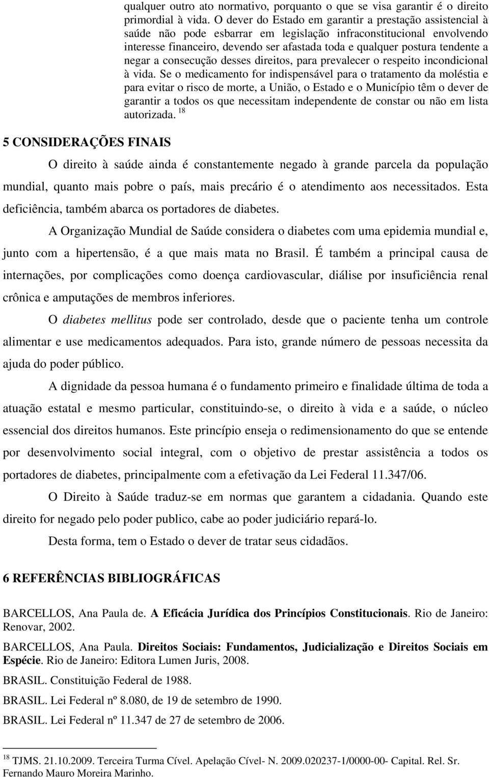 tendente a negar a consecução desses direitos, para prevalecer o respeito incondicional à vida.