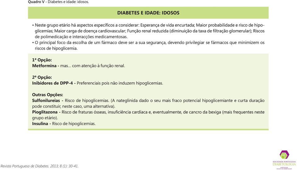 1ª Opção: - mas com atenção à função renal. 2ª Opção: Inibidores de DPP-4 - Preferenciais pois não induzem hipoglicemias.