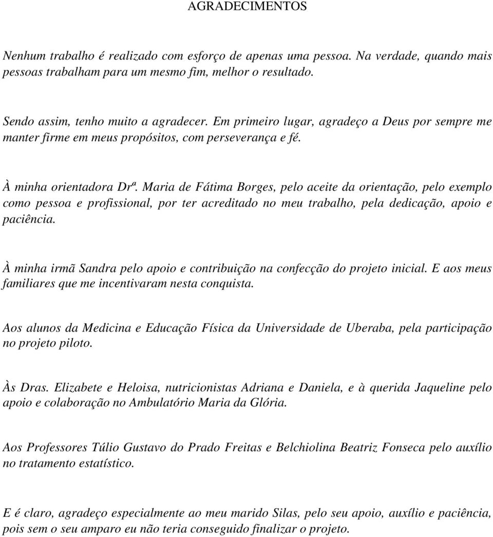 Maria de Fátima Borges, pelo aceite da orientação, pelo exemplo como pessoa e profissional, por ter acreditado no meu trabalho, pela dedicação, apoio e paciência.