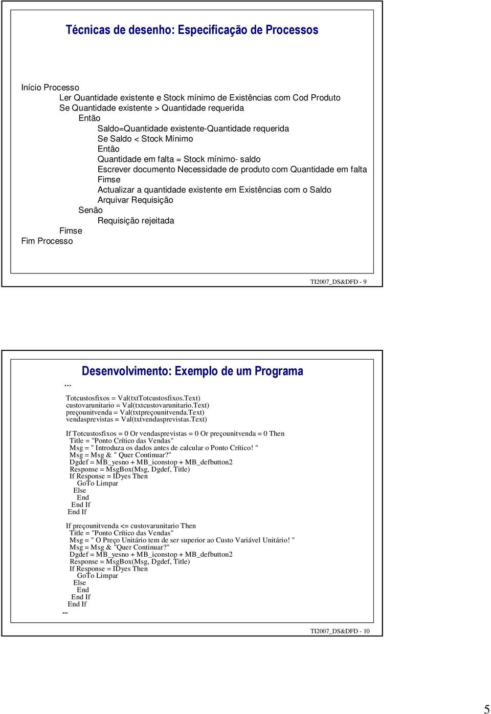 Actualizar a quantidade existente em Existências com o Saldo Arquivar Requisição Senão Requisição rejeitada Fimse Fim Processo TI2007_DS&DFD - 9 Desenvolvimento: Exemplo de um Programa Totcustosfixos