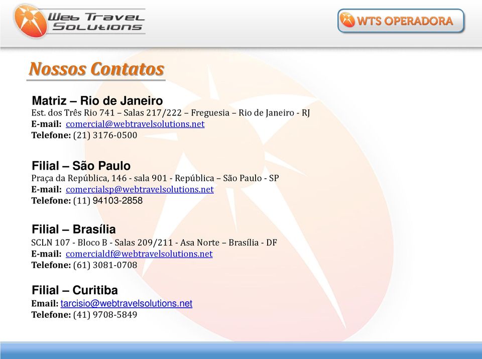 net Telefone: (21) 3176-0500 Filial São Paulo Praça da República, 146 - sala 901 - República São Paulo - SP E-mail: