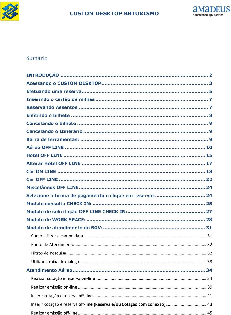 .. 24 Selecione a forma de pagamento e clique em reservar.... 24 Modulo consulta CHECK IN:... 25 Modulo de solicitação OFF LINE CHECK IN:... 27 Modulo de WORK SPACE:... 28 Modulo de atendimento do SGV:.