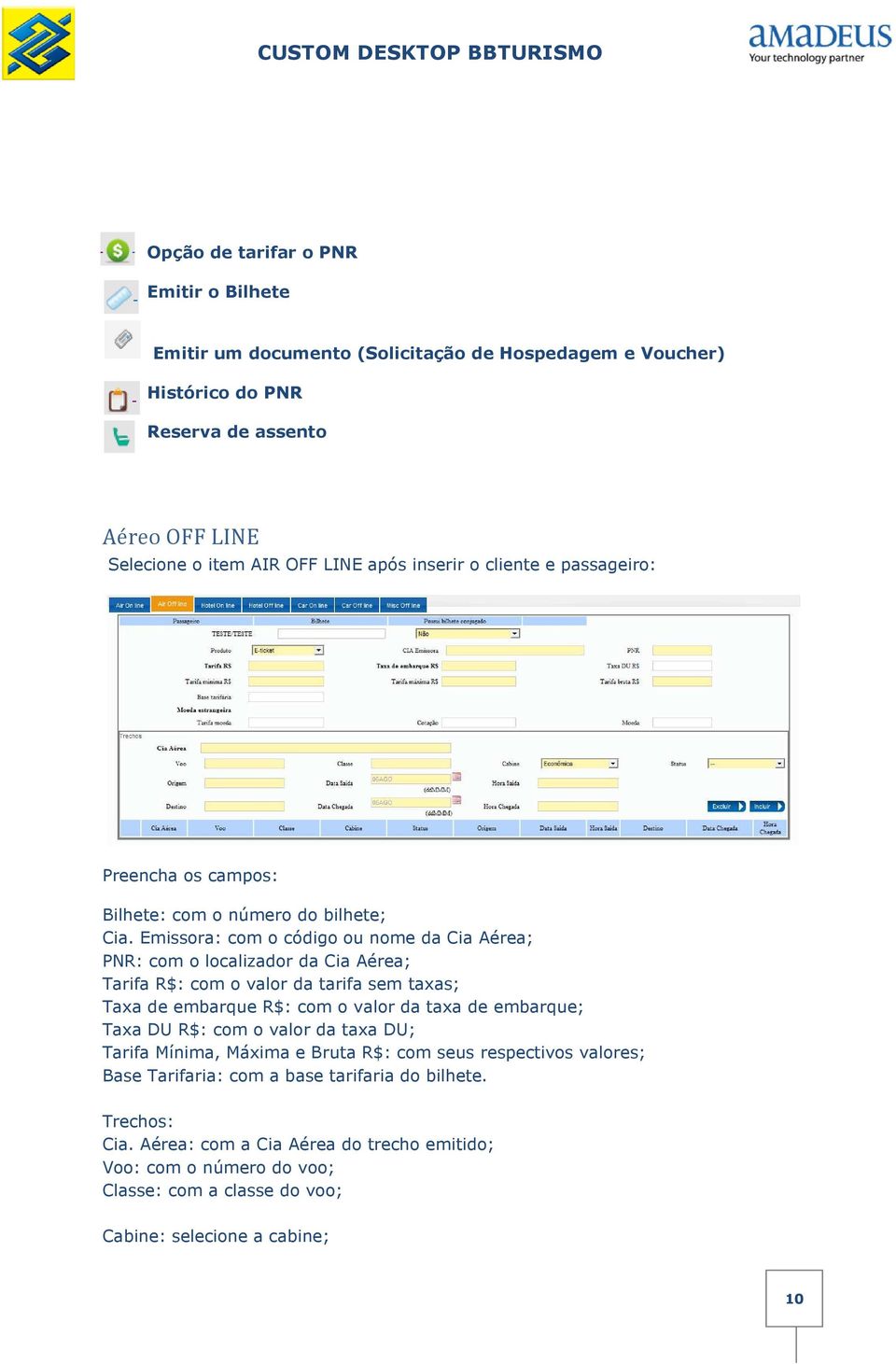 Emissora: com o código ou nome da Cia Aérea; PNR: com o localizador da Cia Aérea; Tarifa R$: com o valor da tarifa sem taxas; Taxa de embarque R$: com o valor da taxa de embarque; Taxa