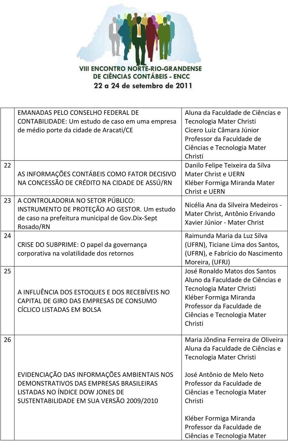 Dix-Sept Rosado/RN 24 25 26 CRISE DO SUBPRIME: O papel da governança corporativa na volatilidade dos retornos A INFLUÊNCIA DOS ESTOQUES E DOS RECEBÍVEIS NO CAPITAL DE GIRO DAS EMPRESAS DE CONSUMO