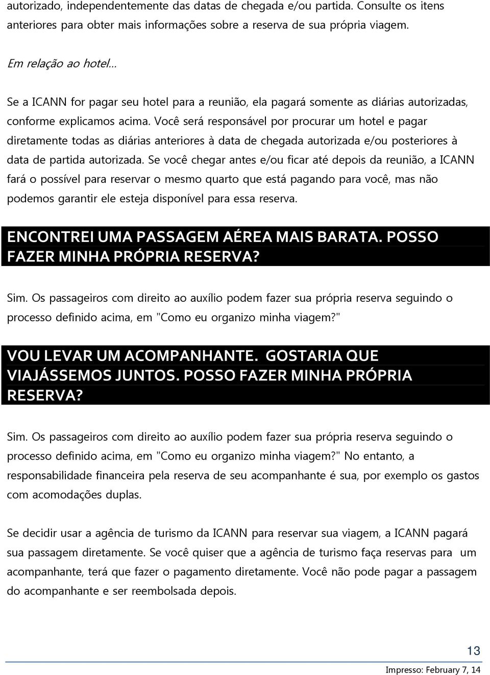 Você será responsável por procurar um hotel e pagar diretamente todas as diárias anteriores à data de chegada autorizada e/ou posteriores à data de partida autorizada.