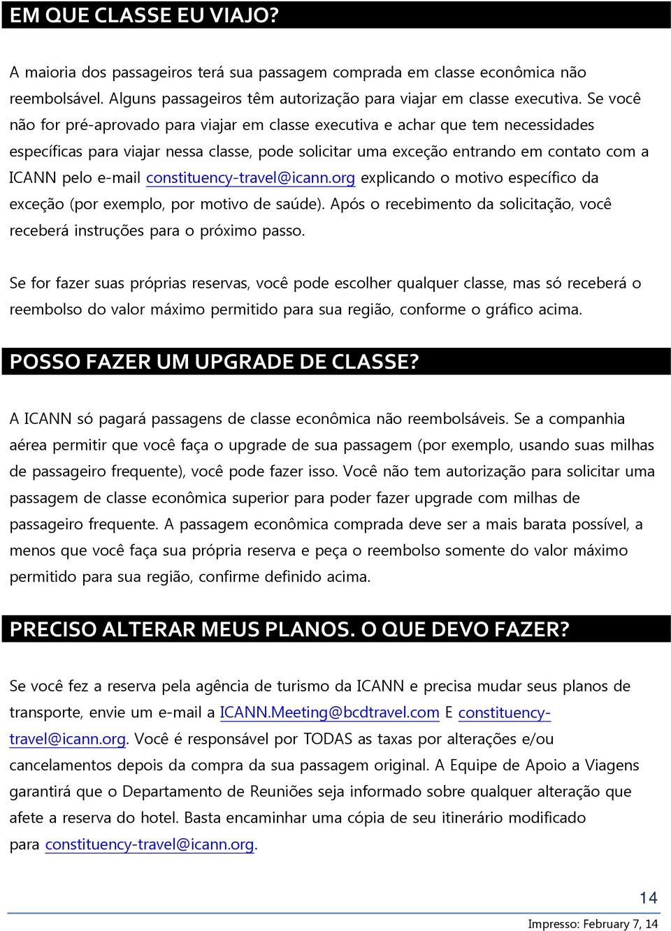 constituency-travel@icann.org explicando o motivo específico da exceção (por exemplo, por motivo de saúde). Após o recebimento da solicitação, você receberá instruções para o próximo passo.