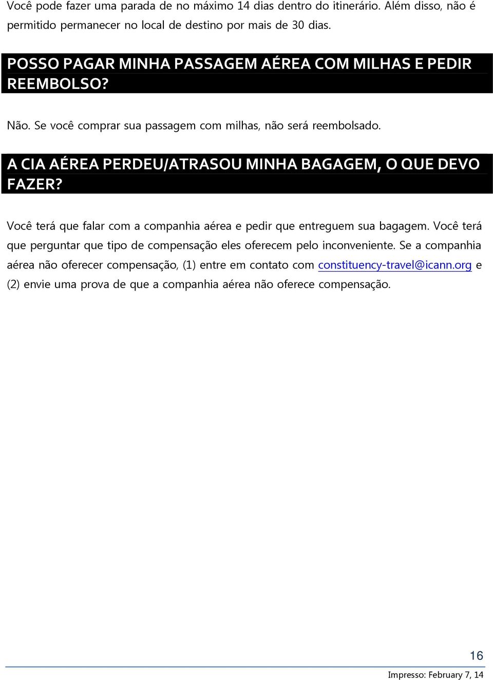 A CIA AÉREA PERDEU/ATRASOU MINHA BAGAGEM, O QUE DEVO FAZER? Você terá que falar com a companhia aérea e pedir que entreguem sua bagagem.