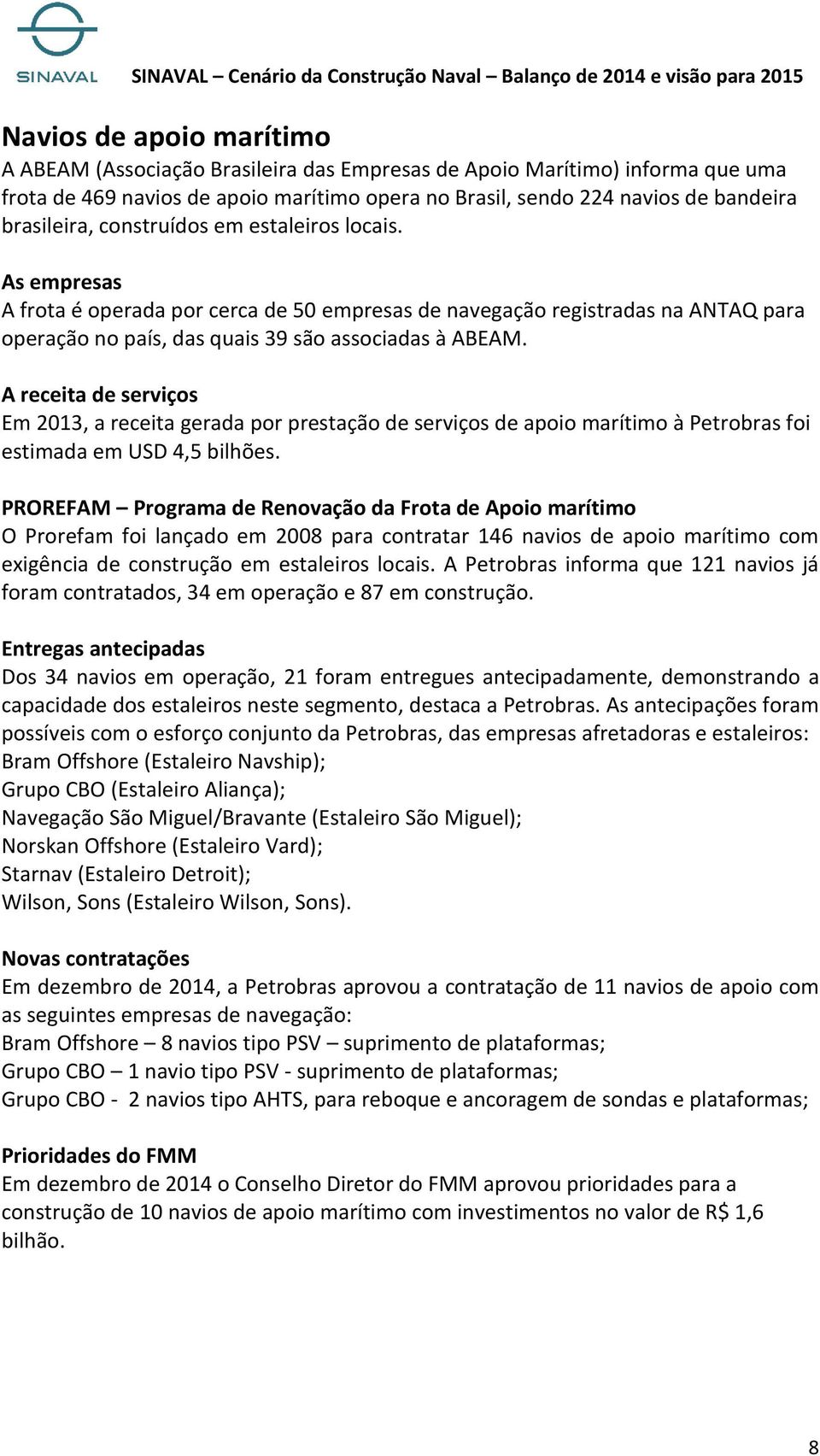 A receita de serviços Em 2013, a receita gerada por prestação de serviços de apoio marítimo à Petrobras foi estimada em USD 4,5 bilhões.