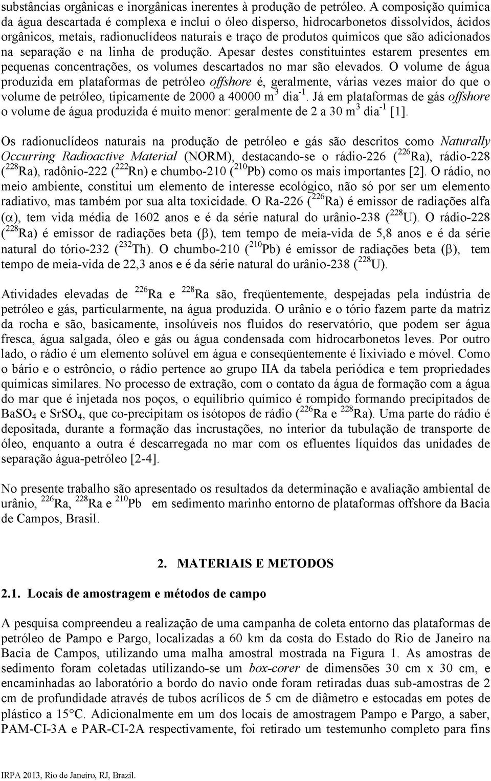 adicionados na separação e na linha de produção. Apesar destes constituintes estarem presentes em pequenas concentrações, os volumes descartados no mar são elevados.