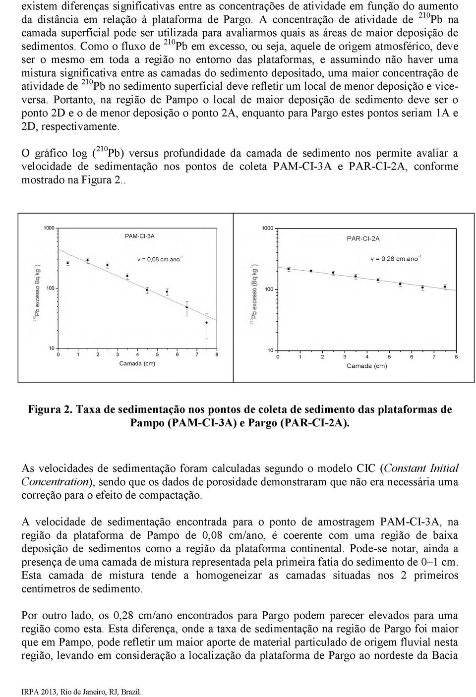 Como o fluxo de Pb em excesso, ou seja, aquele de origem atmosférico, deve ser o mesmo em toda a região no entorno das plataformas, e assumindo não haver uma mistura significativa entre as camadas do