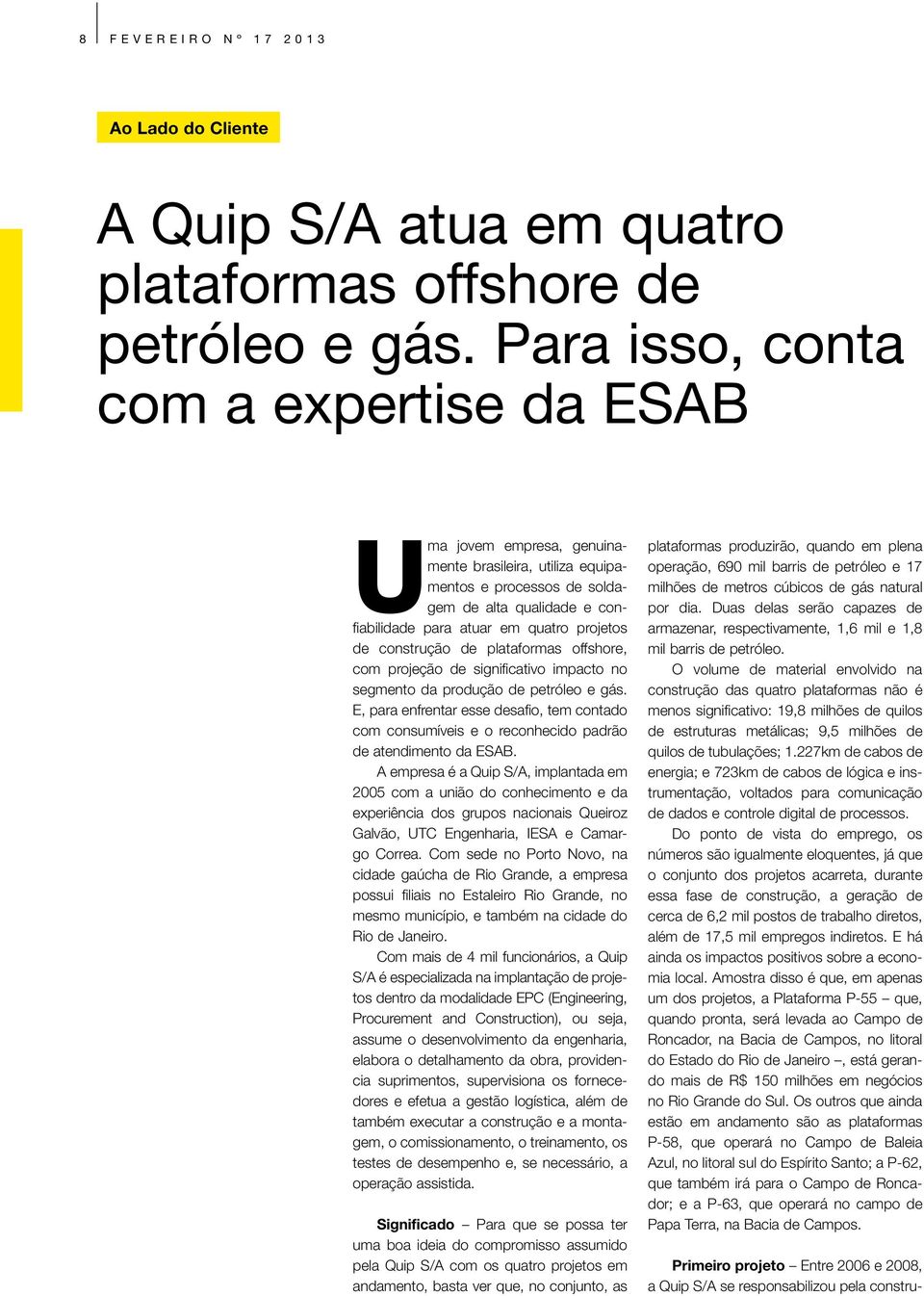 construção de plataformas offshore, com projeção de significativo impacto no segmento da produção de petróleo e gás.