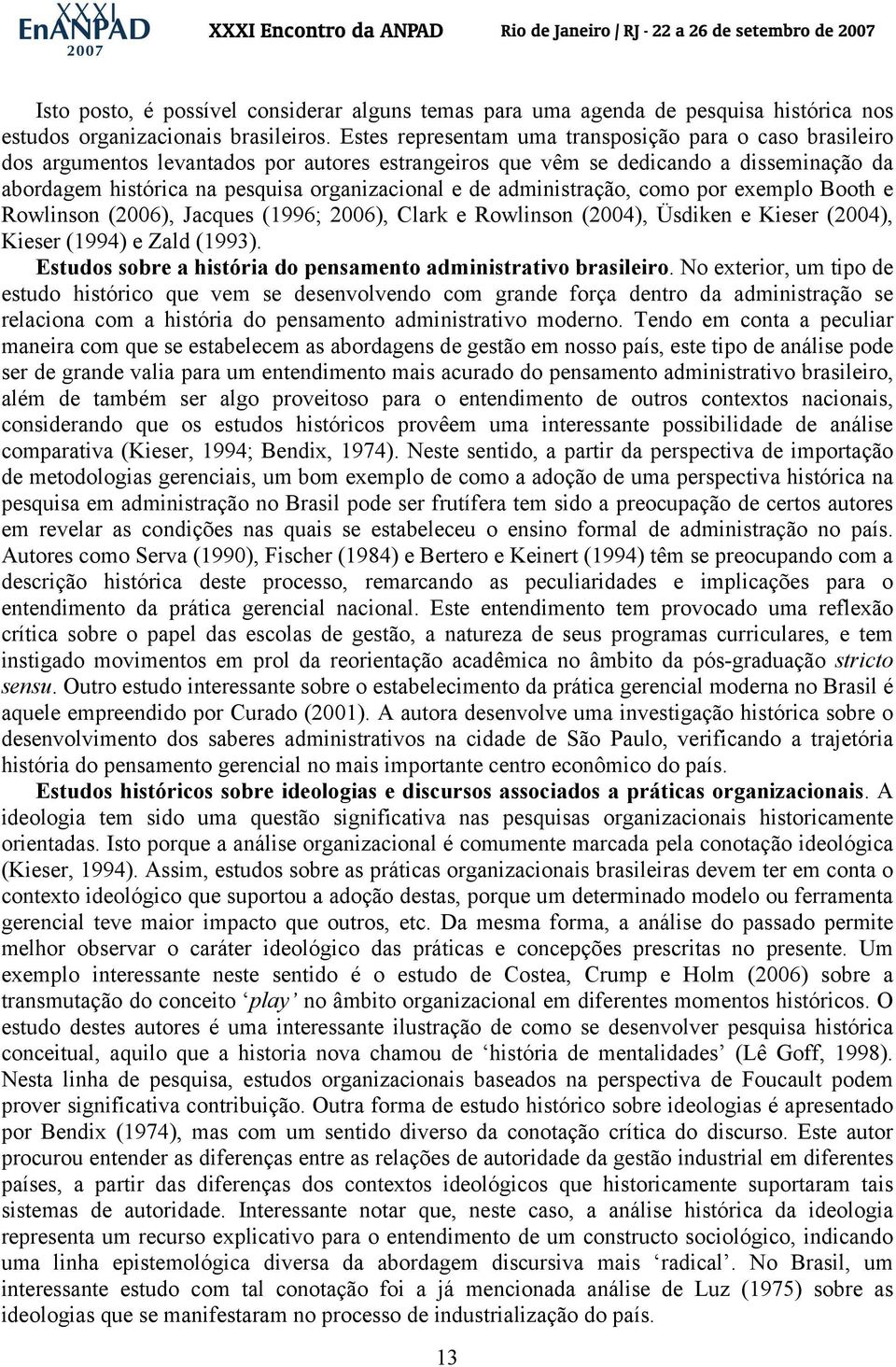 administração, como por exemplo Booth e Rowlinson (2006), Jacques (1996; 2006), Clark e Rowlinson (2004), Üsdiken e Kieser (2004), Kieser (1994) e Zald (1993).