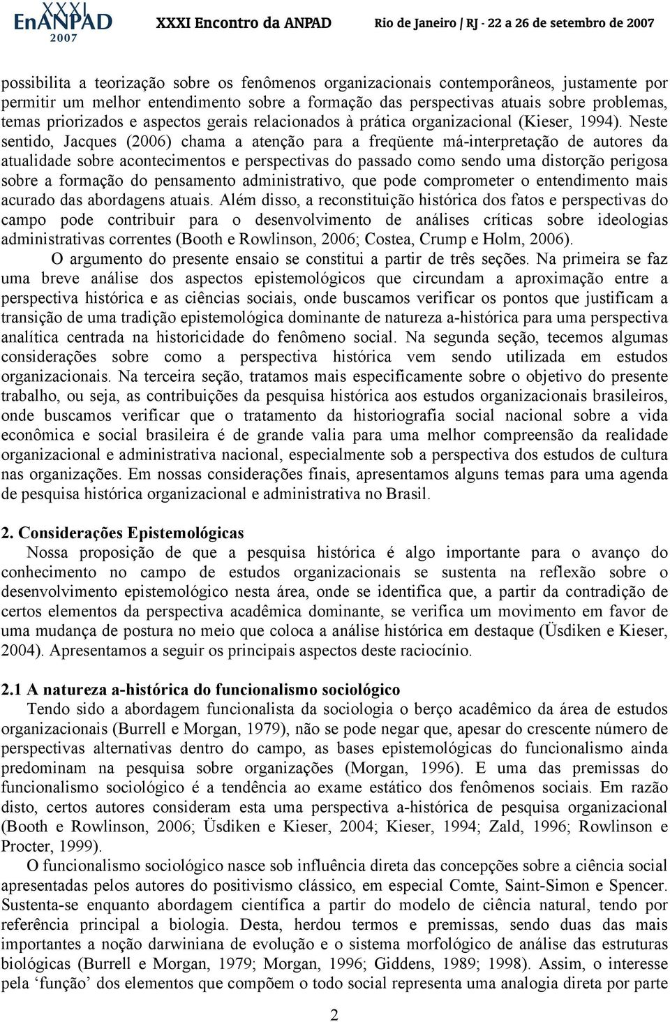 Neste sentido, Jacques (2006) chama a atenção para a freqüente má-interpretação de autores da atualidade sobre acontecimentos e perspectivas do passado como sendo uma distorção perigosa sobre a