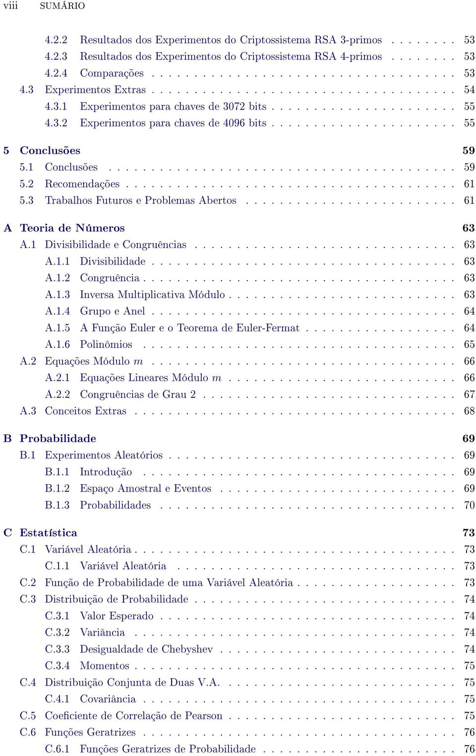 1 Coclusões......................................... 59 5.2 Recomedações....................................... 61 5.3 Trabalhos Futuros e Problemas Abertos......................... 61 A Teoria de Números 63 A.