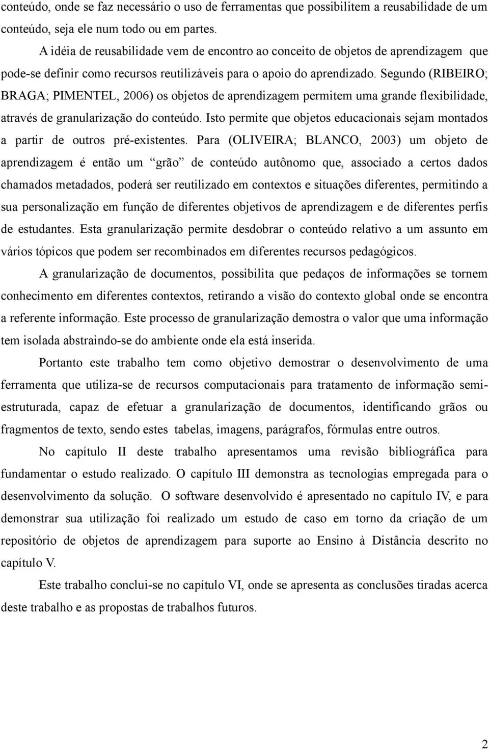 Segundo (RIBEIRO; BRAGA; PIMENTEL, 2006) os objetos de aprendizagem permitem uma grande flexibilidade, através de granularização do conteúdo.