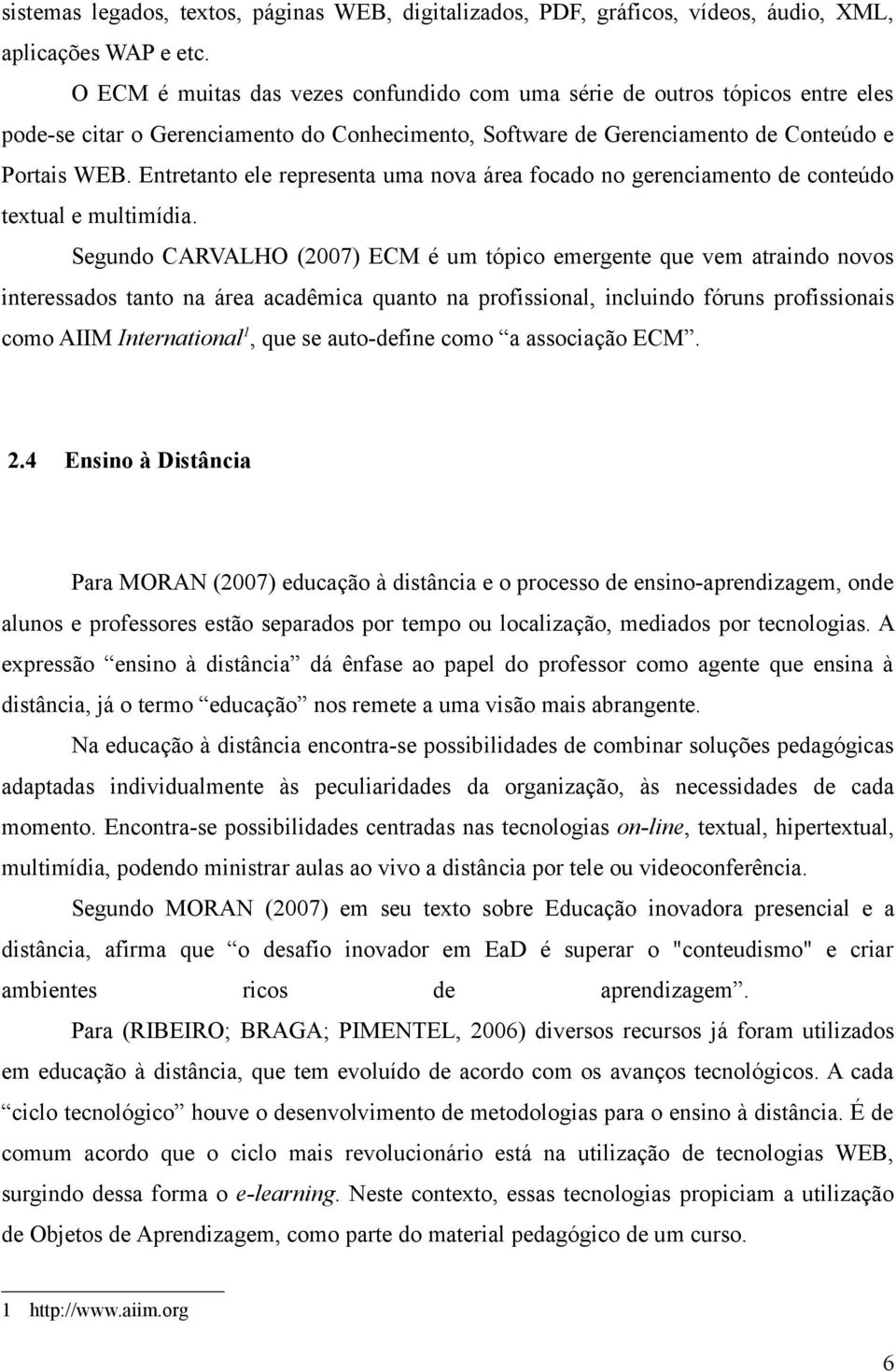 Entretanto ele representa uma nova área focado no gerenciamento de conteúdo textual e multimídia.