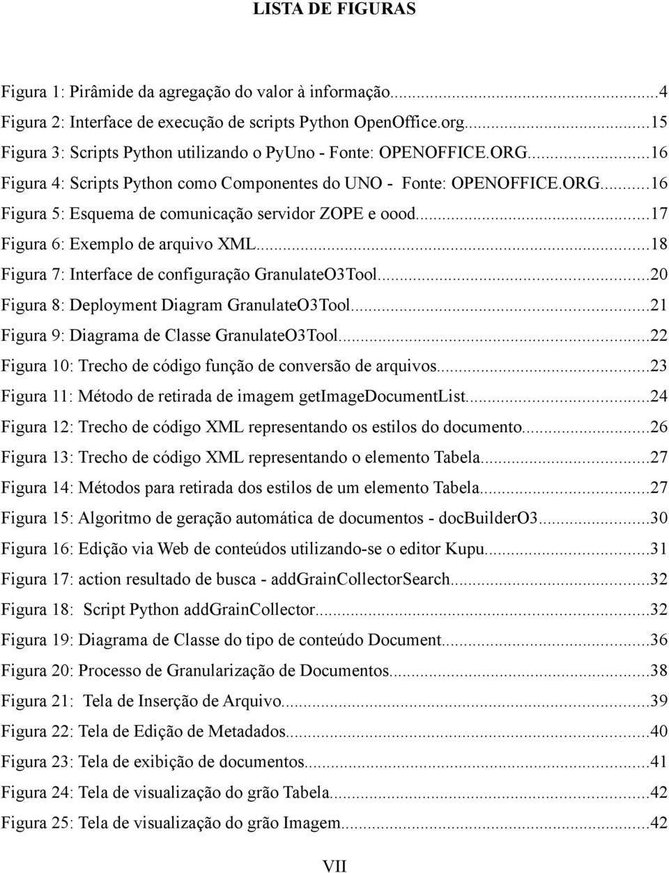 ..17 Figura 6: Exemplo de arquivo XML...18 Figura 7: Interface de configuração GranulateO3Tool...20 Figura 8: Deployment Diagram GranulateO3Tool...21 Figura 9: Diagrama de Classe GranulateO3Tool.