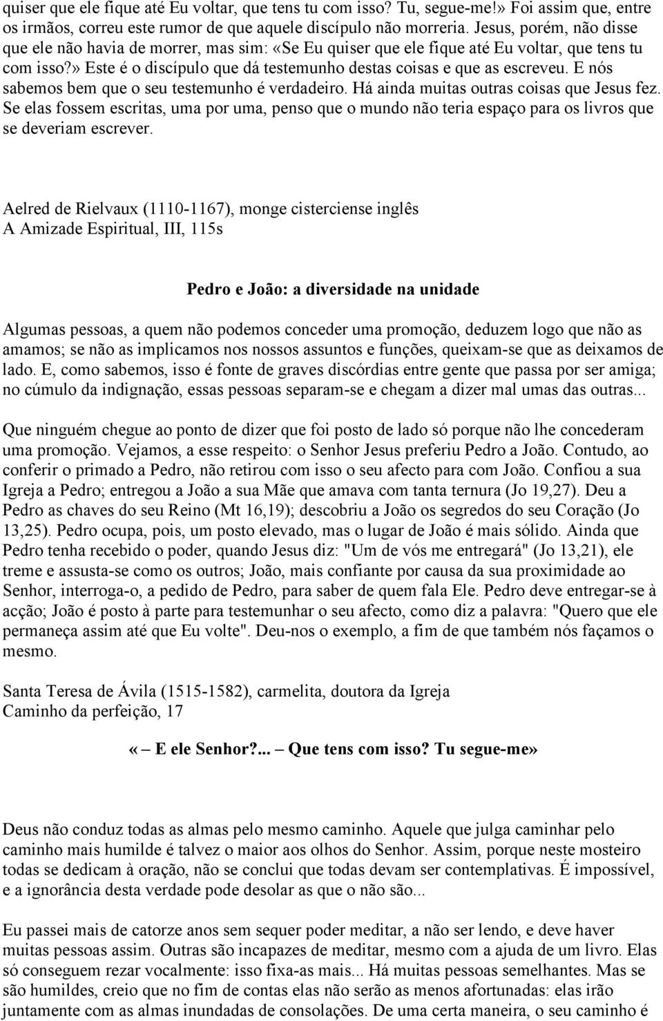 E nós sabemos bem que o seu testemunho é verdadeiro. Há ainda muitas outras coisas que Jesus fez.